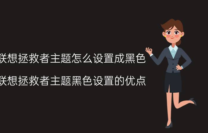 联想拯救者主题怎么设置成黑色 联想拯救者主题黑色设置的优点